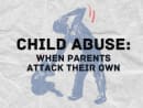 Child abuse: When parents attack their own
