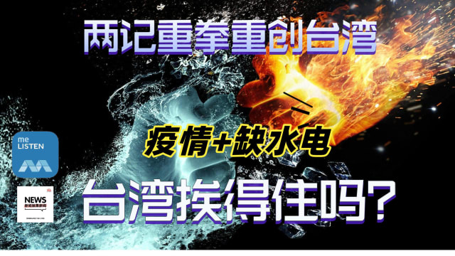 【958新闻就是新闻】两记重拳重创台湾，疫情加上缺水电，台湾挨得住吗？