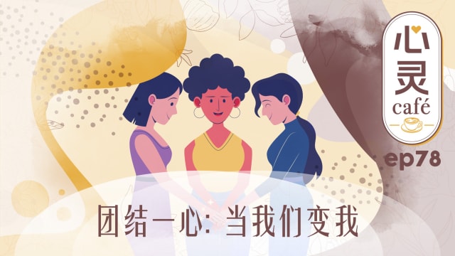 《心灵Cafe》EP78: 团结一心　当我们变我